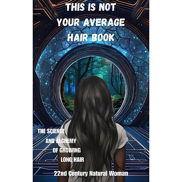 This Is Not Your Average Hair Book - The Science and Alchemy of Growing Long Hair, nd Century Natural Woman