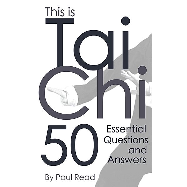 This is Tai Chi: 50 Essential Questions and Answers (The Tai Chi Trilogy, #1) / The Tai Chi Trilogy, Paul Read
