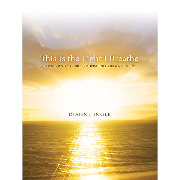 This Is the Light I Breathe, Dianne Ingle