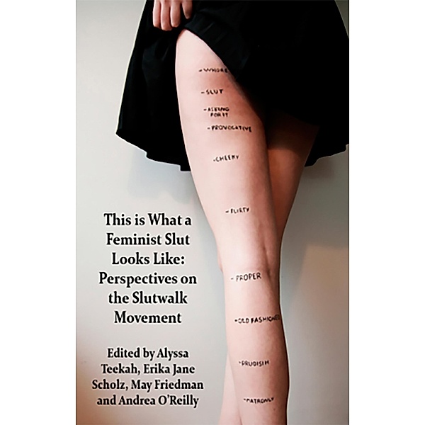 This is what a Feminist Slut Looks Like; Perspectives on the Slutwalk Movement, Alyssa Teekah