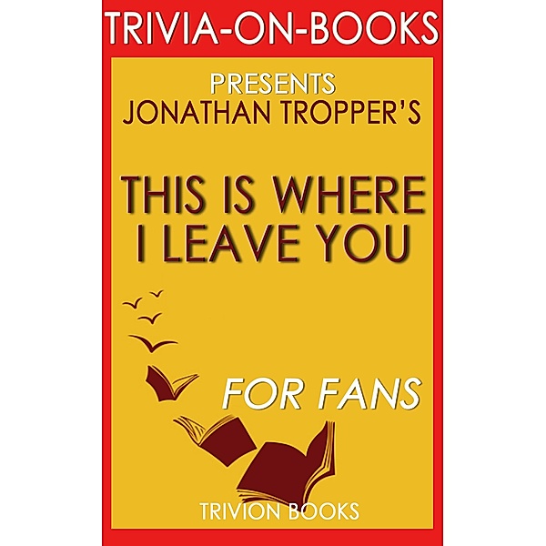 This is Where I Leave You: A Novel by Jonathan Tropper (Trivia-On-Books), Trivion Books