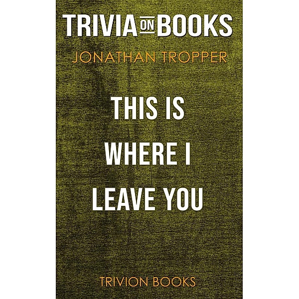 This Is Where I Leave You by Jonathan Tropper (Trivia-On-Books), Trivion Books