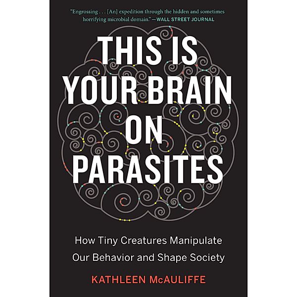 This Is Your Brain on Parasites, Kathleen McAuliffe