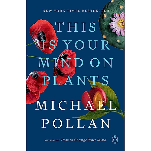 This Is Your Mind on Plants, Michael Pollan
