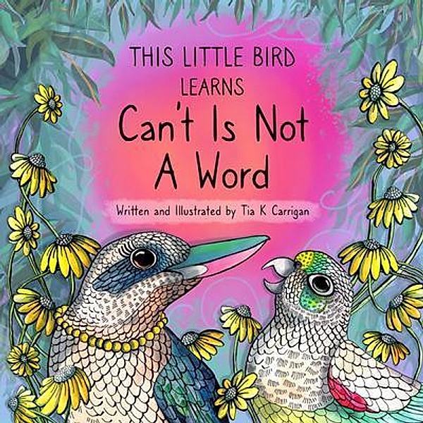 This Little Bird Learns That Can't Is Not A Word, Tia Carrigan