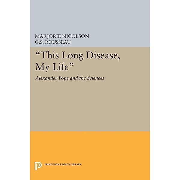 This Long Disease, My Life / Princeton Legacy Library Bd.2093, Marjorie Hope Nicolson, George Sebastian Rousseau