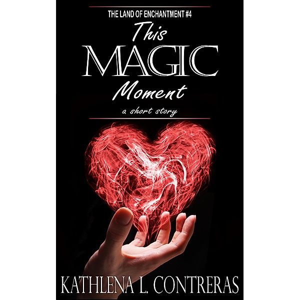 This Magic Moment (The Land of Enchantment, #4) / The Land of Enchantment, Kathlena L. Contreras