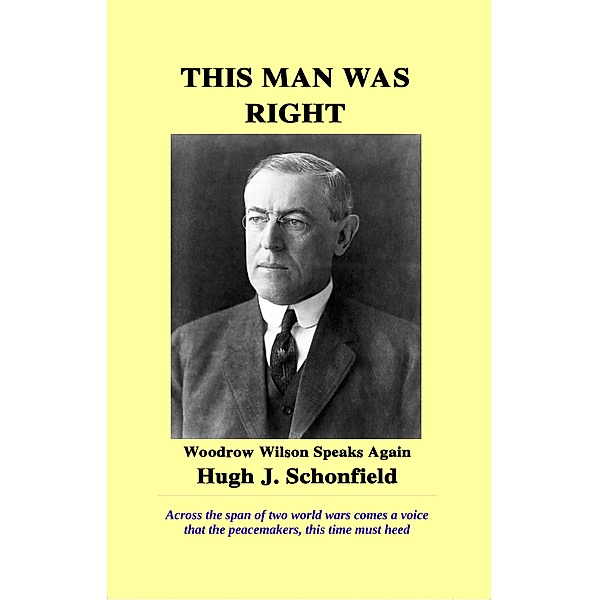 This Man Was Right - Woodrow Wilson Speaks Again, Hugh J. Schonfield