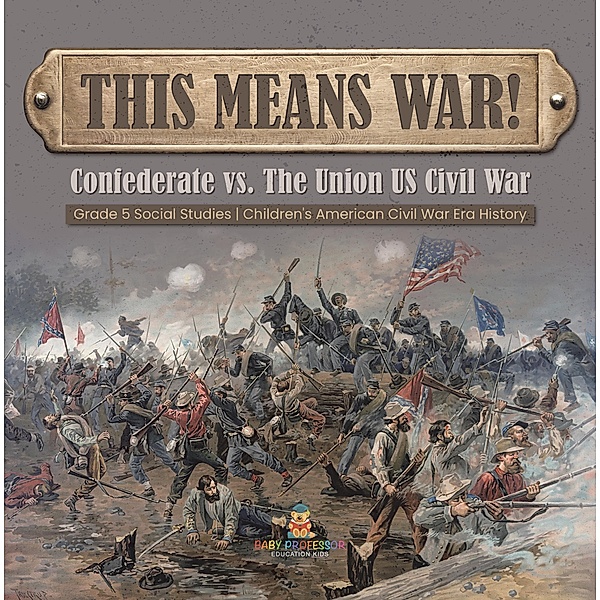 This Means War! : Confederate vs. The Union US Civil War | Grade 5 Social Studies | Children's American Civil War Era History / Baby Professor, Baby