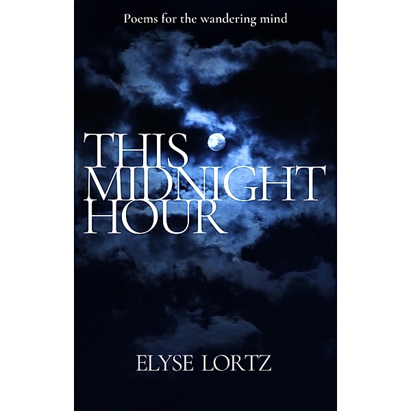 This Midnight Hour (Poetry for the Wandering Mind, #1) / Poetry for the Wandering Mind, Elyse Lortz