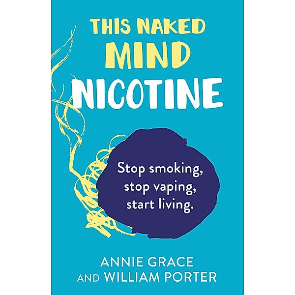 This Naked Mind: Nicotine, Annie Grace, William Porter