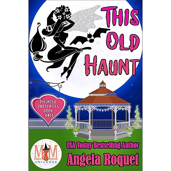 This Old Haunt: Magic and Mayhem Universe (Haunted Properties, #3) / Haunted Properties, Angela Roquet
