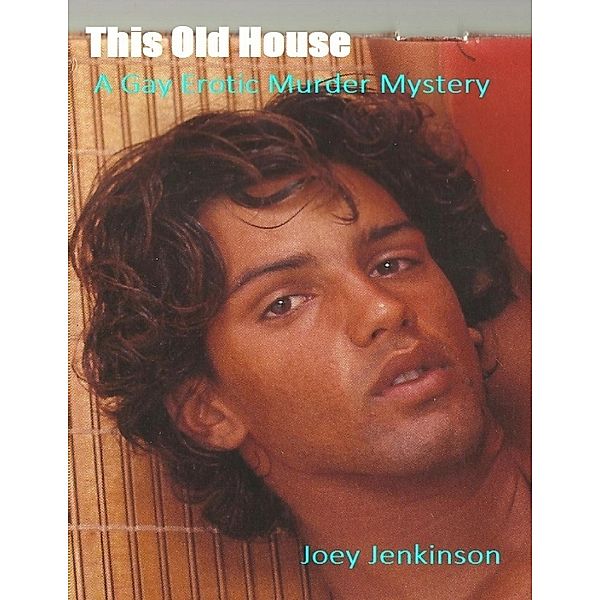 This Old House: A Gay Erotic Murder Mystery, Joey Jenkinson