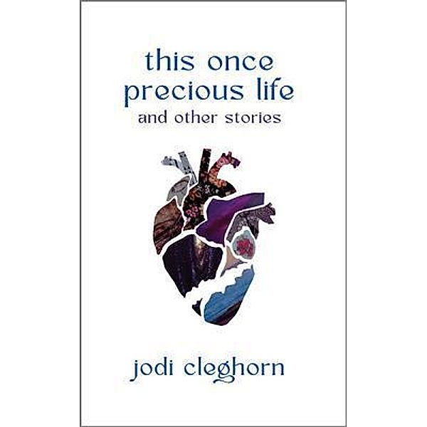 This Once Precious LIfe and Other Stories, Jodi Cleghorn