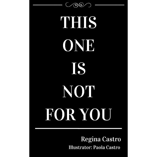 This One Is Not for You, Regina Castro