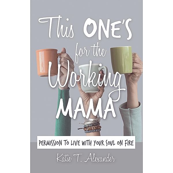 This One's for the Working Mama, Katie T. Alexander