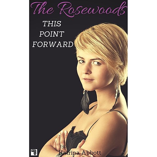 This Point Forward (The Rosewoods, #5) / The Rosewoods, Katrina Abbott