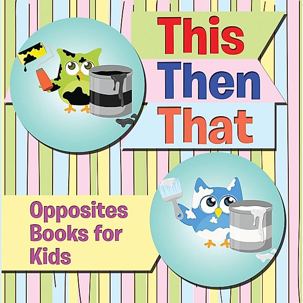 This Then That: Opposites Books for Kids / Speedy Publishing LLC, Speedy Publishing LLC