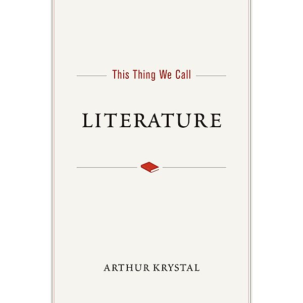 This Thing We Call Literature, Arthur Krystal