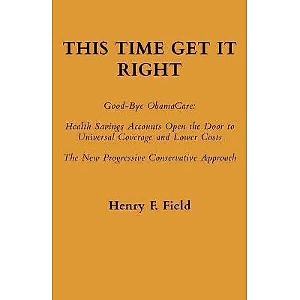 This Time Get It Right: Good-Bye ObamaCare, Henry F Field