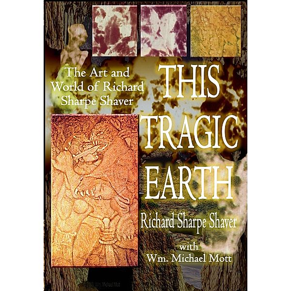 This Tragic Earth: The Art and World of Richard Sharpe Shaver, Wm. Michael Mott