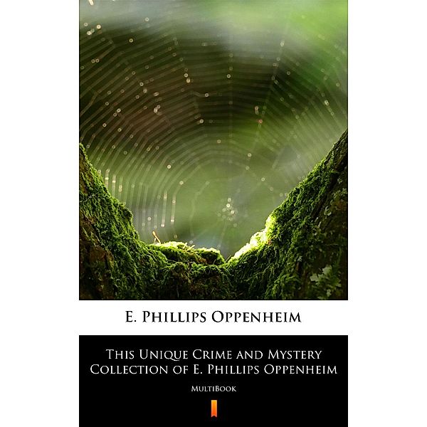 This Unique Crime and Mystery Collection of E. Phillips Oppenheim, E. Phillips Oppenheim