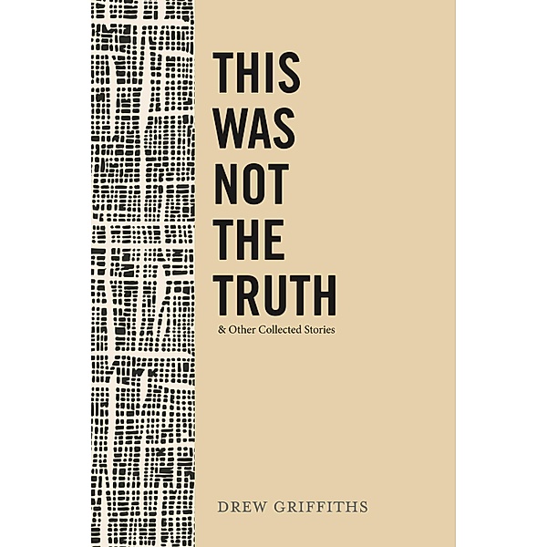 This Was Not the Truth & Other Collected Stories, Drew Griffiths