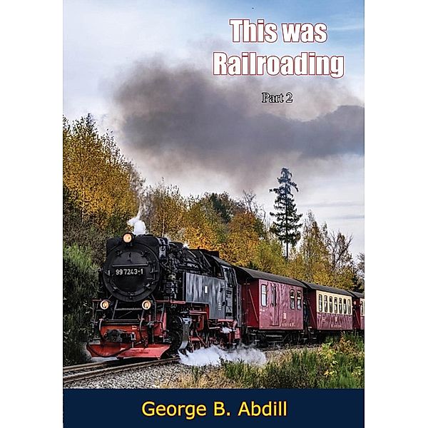 This Was Railroading, Part 2, George B. Abdill