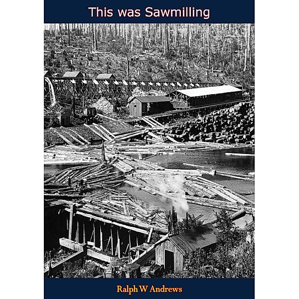 This was Sawmilling, Ralph W Andrews