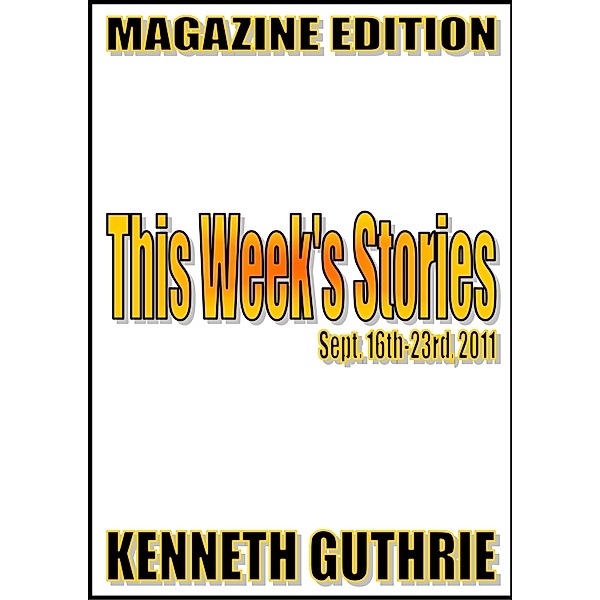 This Week's Stories: Sept. 16th-23rd, 2011. / Lunatic Ink Publishing, Kenneth Guthrie