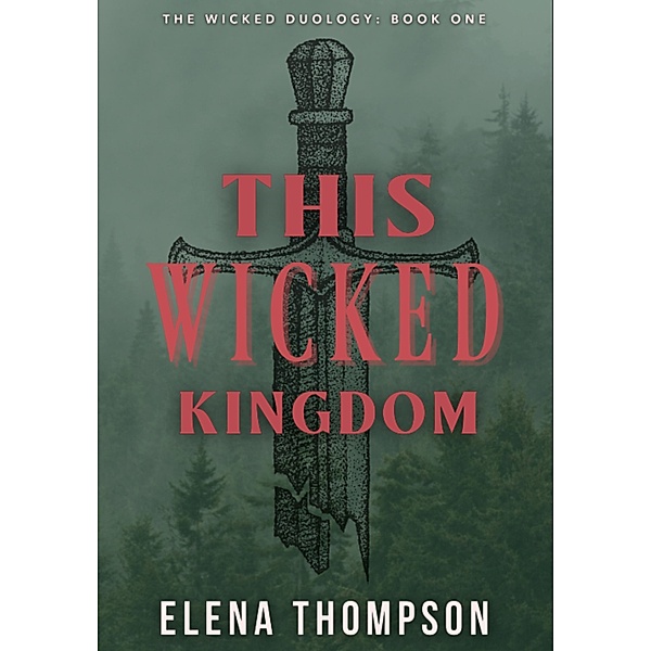 This Wicked Kingdom (The Wicked Duology, #1) / The Wicked Duology, Elena Thompson