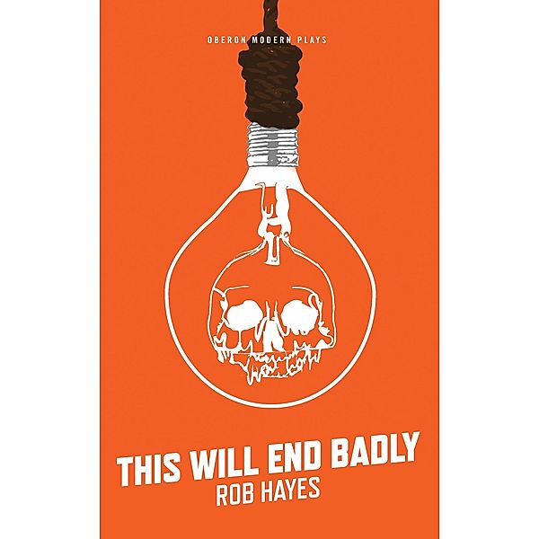 This Will End Badly / Oberon Modern Plays, Rob Hayes
