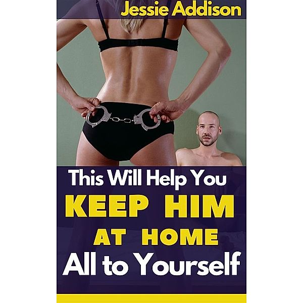 This will Help You Keep Him at Home All to Yourself, Addison Jessie