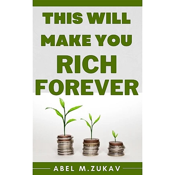 This Will Make You Rich Forever, Zukav Abel M.