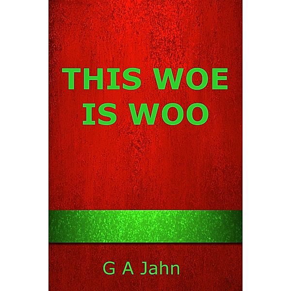 This Woe Is Woo, G. A. Jahn
