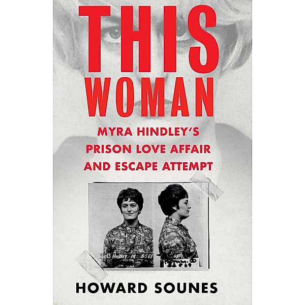 This Woman: Myra Hindley's Prison Love Affair and Escape Attempt, Howard Sounes