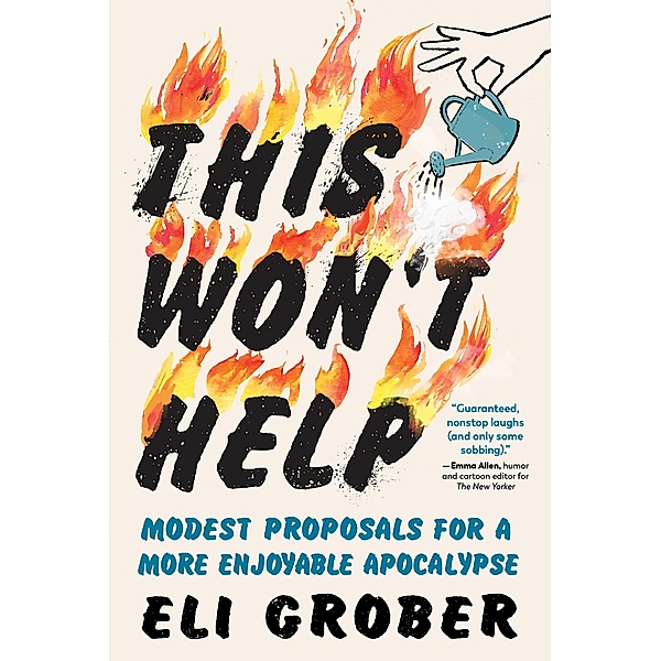 This Won't Help: Modest Proposals for a More Enjoyable Apocalypse, Eli Grober