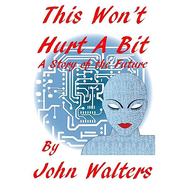 This Won't Hurt A Bit: A Story of the Future, John Walters