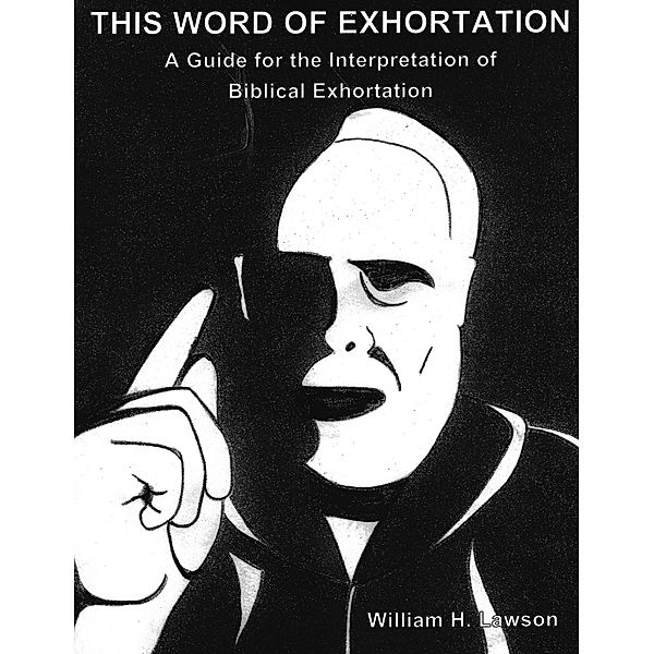 This Word of Exhortation: A Guide for the Interpretation of Biblical Exhortation, William Lawson