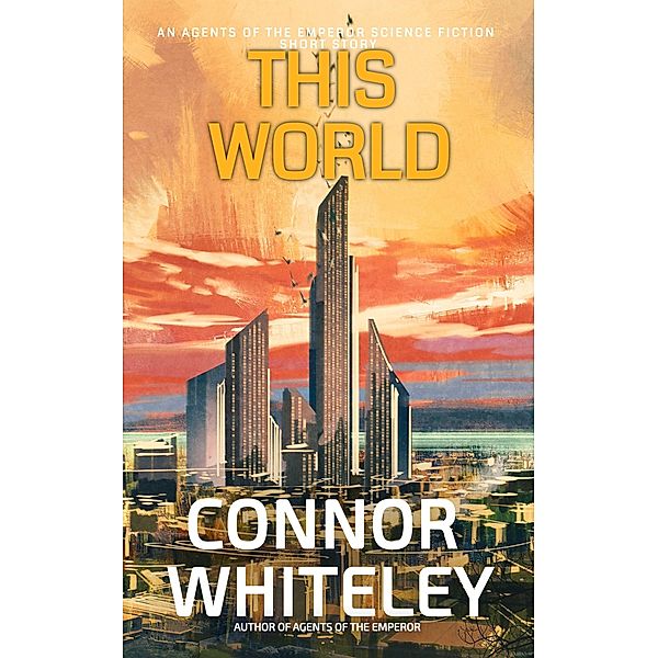 This World: An Agents of The Emperor Science Fiction Short Story (Agents of The Emperor Science Fiction Stories) / Agents of The Emperor Science Fiction Stories, Connor Whiteley