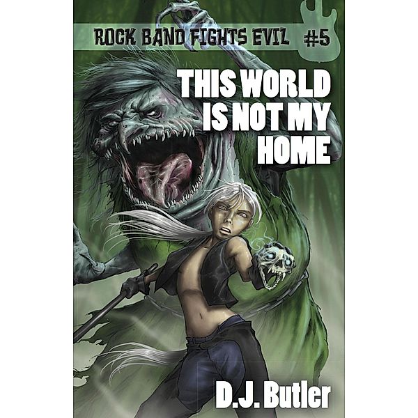 This World Is Not My Home (Rock Band Fights Evil, #5) / Rock Band Fights Evil, D. J. Butler