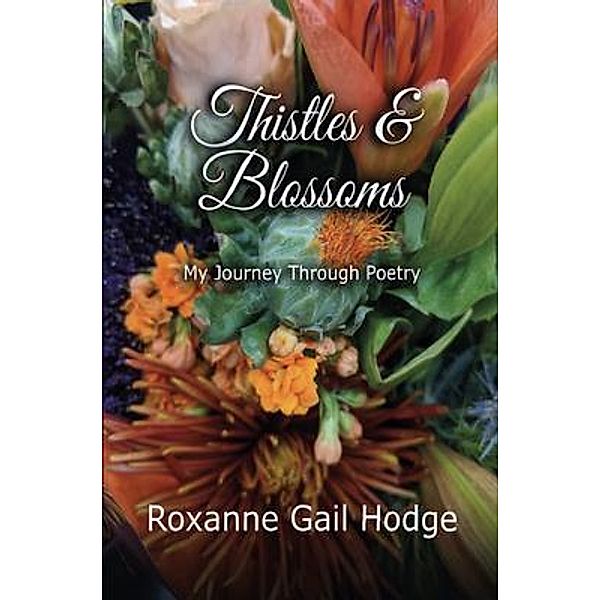 Thistles and Blossoms / Roxanne Gail Hodge, Roxanne Gail Hodge