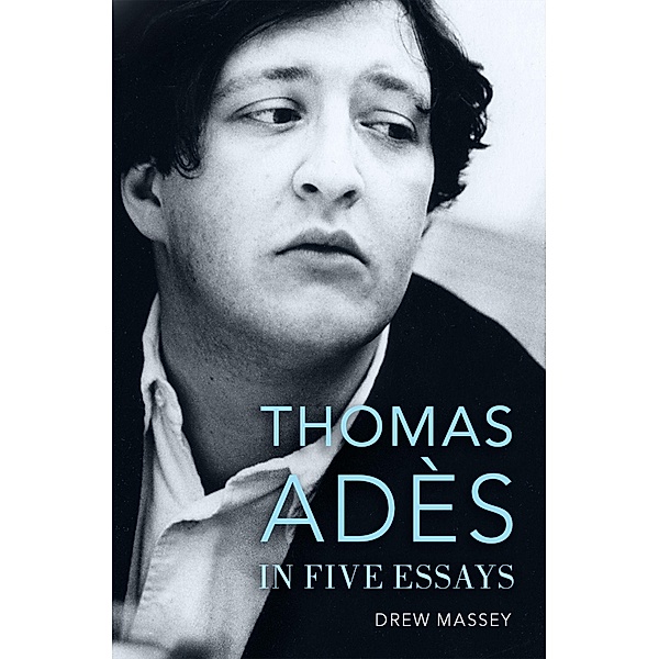Thomas Adès in Five Essays, Drew Massey