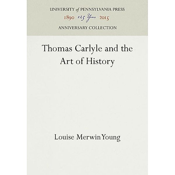 Thomas Carlyle and the Art of History, Louise Merwin Young