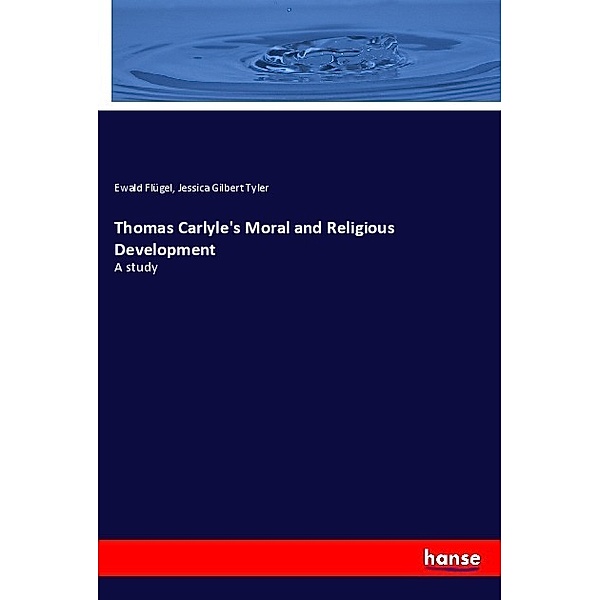 Thomas Carlyle's Moral and Religious Development, Ewald Flügel, Jessica Gilbert Tyler