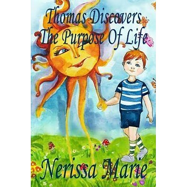 Thomas Discovers The Purpose Of Life (Kids book about Self-Esteem for Kids, Picture Book, Kids Books, Bedtime Stories for Kids, Picture Books, Baby Books, Kids Books, Bedtime Story, Books for Kids) / Childrens Books Kids Books, Nerissa Marie