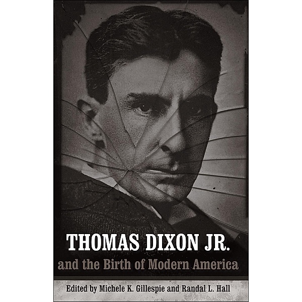 Thomas Dixon Jr. and the Birth of Modern America / Making the Modern South