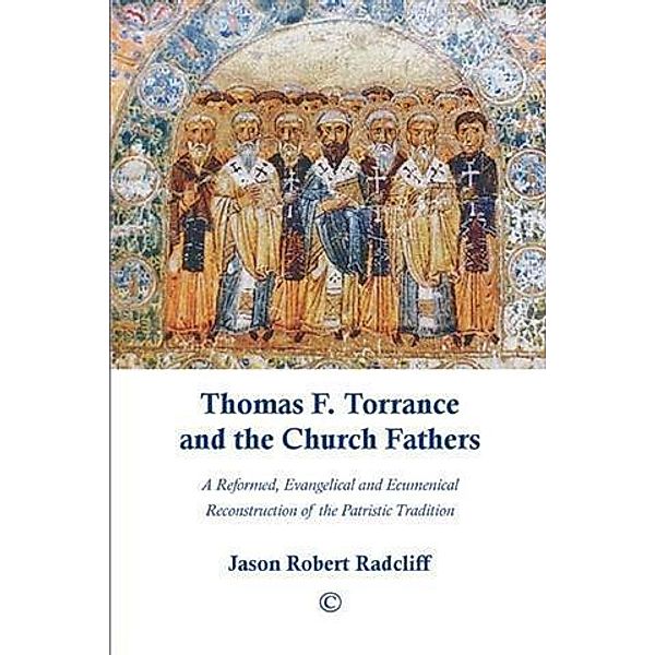 Thomas F. Torrance and the Church Fathers, Jason Robert Radcliff