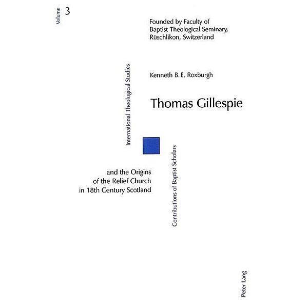 Thomas Gillespie and the Origins of the Relief Church in 18th Century Scotland, Kenneth B.E. Roxburgh