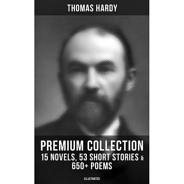 Thomas Hardy - Premium Collection: 15 Novels, 53 Short Stories & 650+ Poems (Illustrated), Thomas Hardy